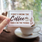 First I Drink The Coffee, Waterproof Sticker