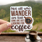 Not All Who Wander Are Lost, Some Are Just Looking For Coffee