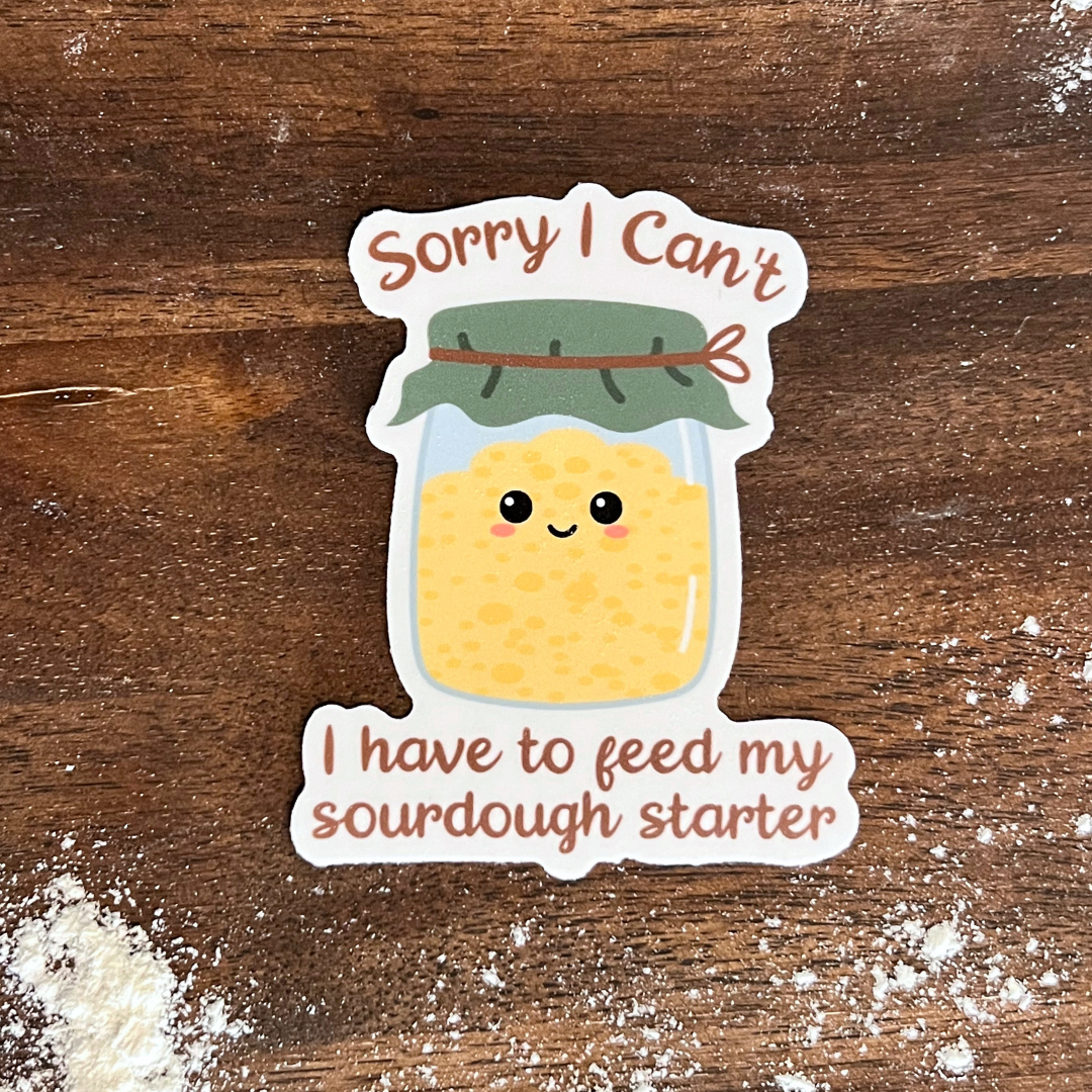 Sorry, I Can’t, I Have to Feed My Sourdough Starter Baking Themed Waterproof Sticker